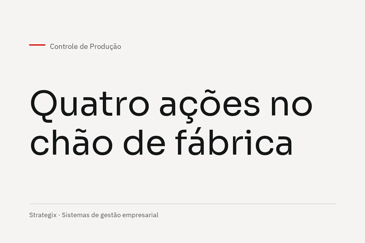 Controle de Produção — Quatro ações no chão de fábrica
