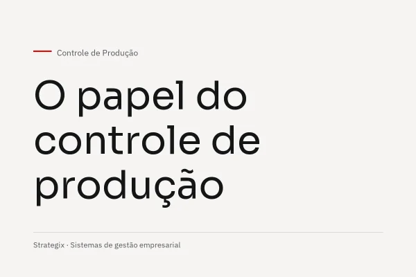Controle de Produção: qual o papel dele na sua empresa?